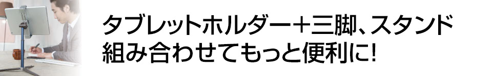 【特集】タブレットホルダー+三脚、スタンド　組み合わせてもっと便利に！